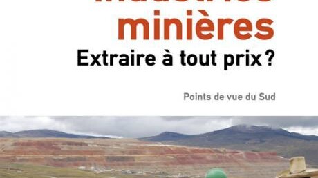 Industries minières: extraire à tout prix