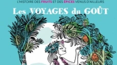 Les voyages du goût, l’histoire du goût et des épices venus d’ailleurs