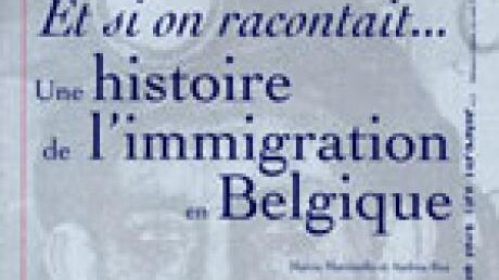 Et si on racontait... : une histoire de l'immigration en Belgique
